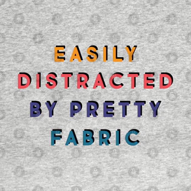 Easily distracted by pretty fabric by LetsOverThinkIt